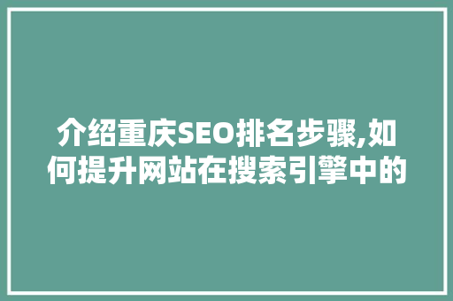 介绍重庆SEO排名步骤,如何提升网站在搜索引擎中的地位