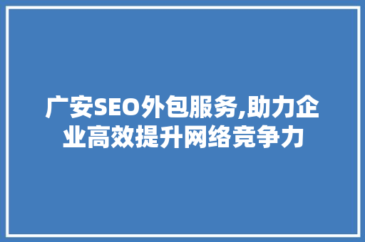 广安SEO外包服务,助力企业高效提升网络竞争力