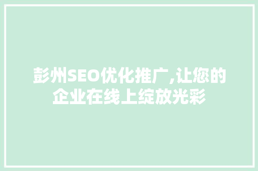 彭州SEO优化推广,让您的企业在线上绽放光彩