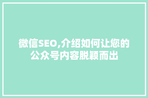 微信SEO,介绍如何让您的公众号内容脱颖而出