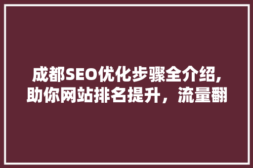 成都SEO优化步骤全介绍,助你网站排名提升，流量翻倍！