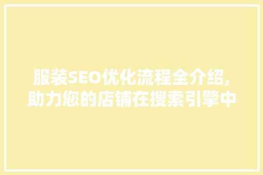 服装SEO优化流程全介绍,助力您的店铺在搜索引擎中脱颖而出