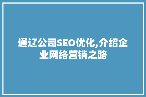 通辽公司SEO优化,介绍企业网络营销之路