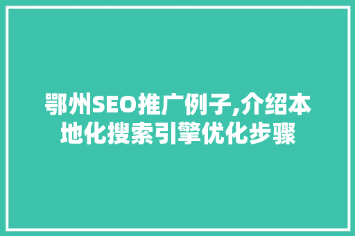 鄂州SEO推广例子,介绍本地化搜索引擎优化步骤
