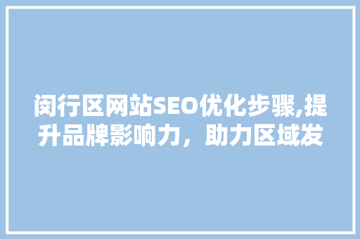 闵行区网站SEO优化步骤,提升品牌影响力，助力区域发展