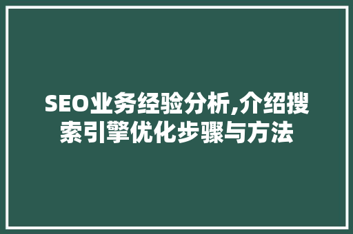 SEO业务经验分析,介绍搜索引擎优化步骤与方法