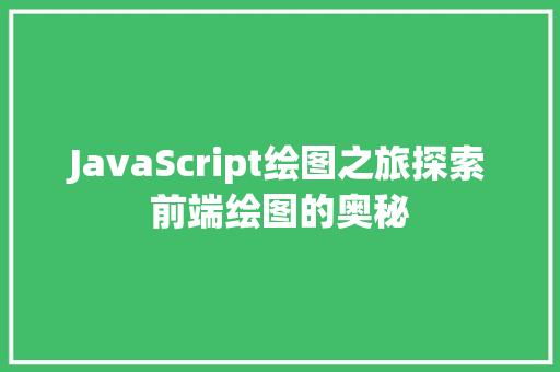 JavaScript绘图之旅探索前端绘图的奥秘