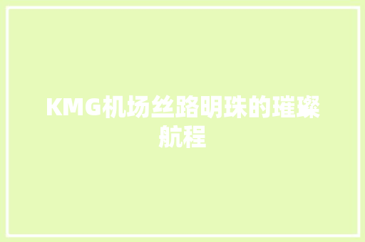 KMG机场丝路明珠的璀璨航程