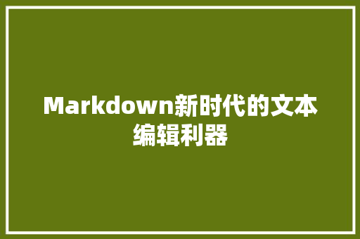 Markdown新时代的文本编辑利器