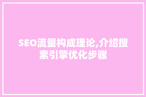 SEO流量构成理论,介绍搜索引擎优化步骤