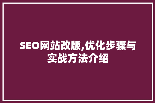 SEO网站改版,优化步骤与实战方法介绍