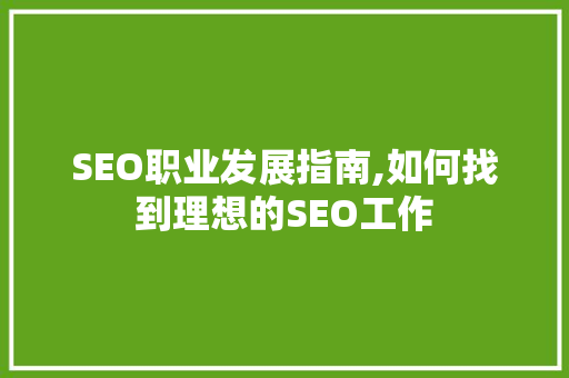 SEO职业发展指南,如何找到理想的SEO工作