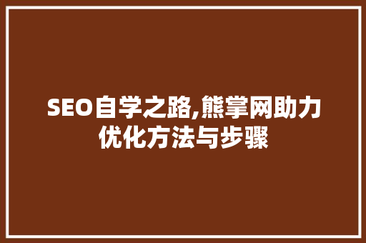 SEO自学之路,熊掌网助力优化方法与步骤