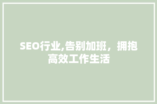 SEO行业,告别加班，拥抱高效工作生活
