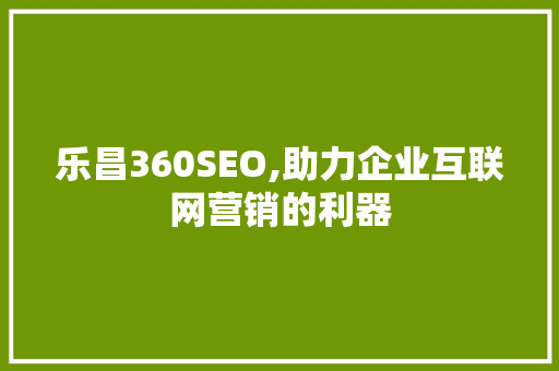 乐昌360SEO,助力企业互联网营销的利器