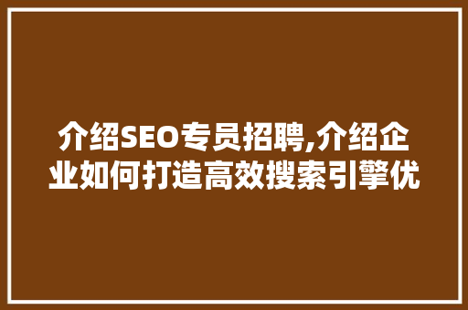 介绍SEO专员招聘,介绍企业如何打造高效搜索引擎优化团队