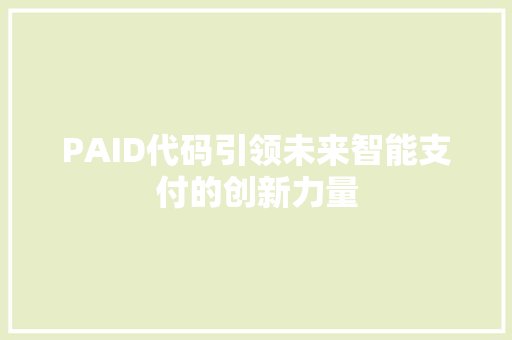 PAID代码引领未来智能支付的创新力量