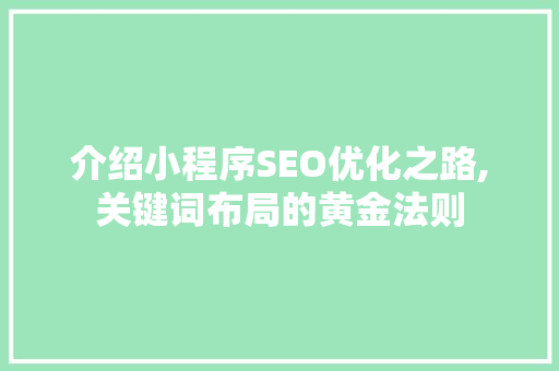 介绍小程序SEO优化之路,关键词布局的黄金法则