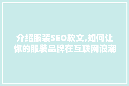 介绍服装SEO软文,如何让你的服装品牌在互联网浪潮中脱颖而出