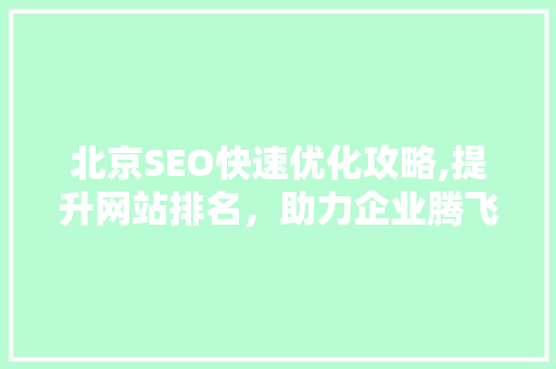 北京SEO快速优化攻略,提升网站排名，助力企业腾飞