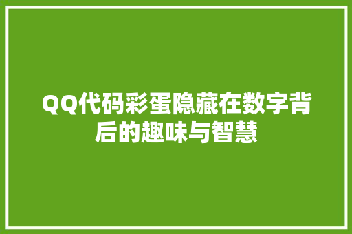 QQ代码彩蛋隐藏在数字背后的趣味与智慧