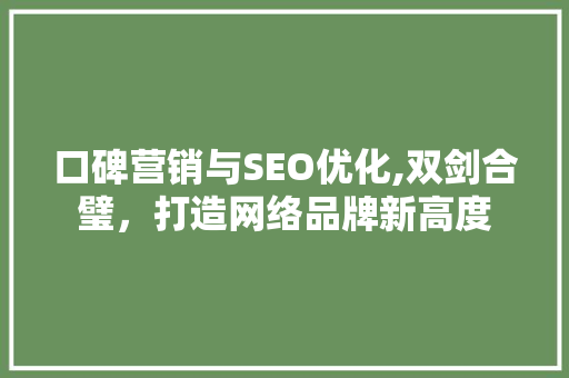 口碑营销与SEO优化,双剑合璧，打造网络品牌新高度