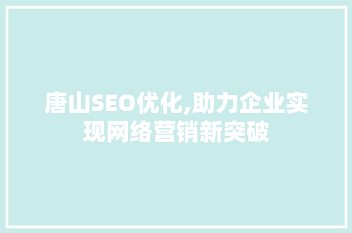 唐山SEO优化,助力企业实现网络营销新突破