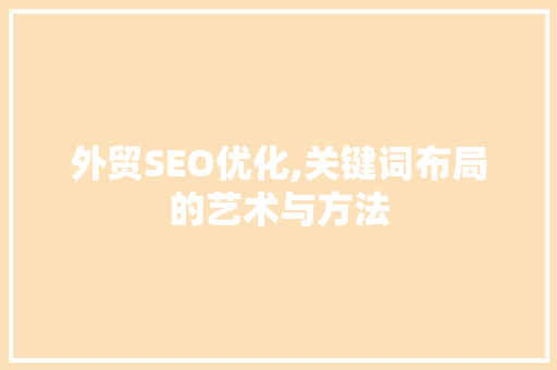 外贸SEO优化,关键词布局的艺术与方法