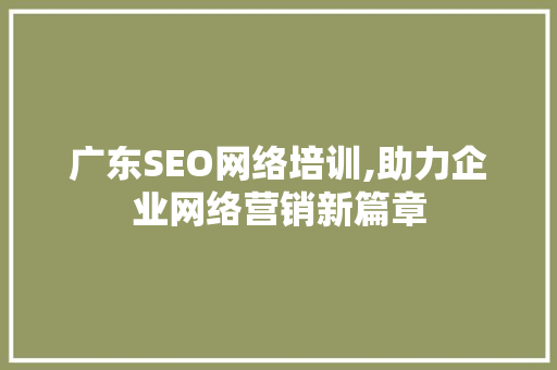 广东SEO网络培训,助力企业网络营销新篇章
