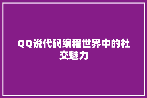 QQ说代码编程世界中的社交魅力