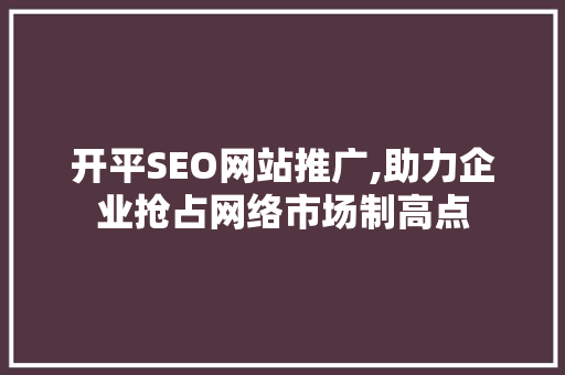 开平SEO网站推广,助力企业抢占网络市场制高点