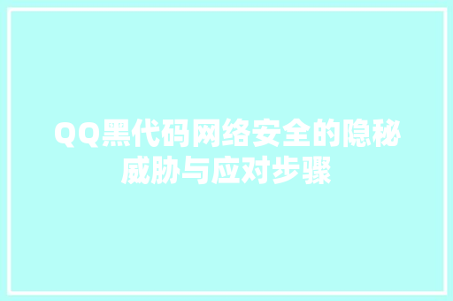 QQ黑代码网络安全的隐秘威胁与应对步骤