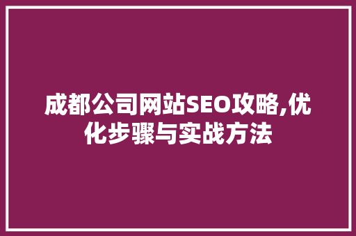 成都公司网站SEO攻略,优化步骤与实战方法