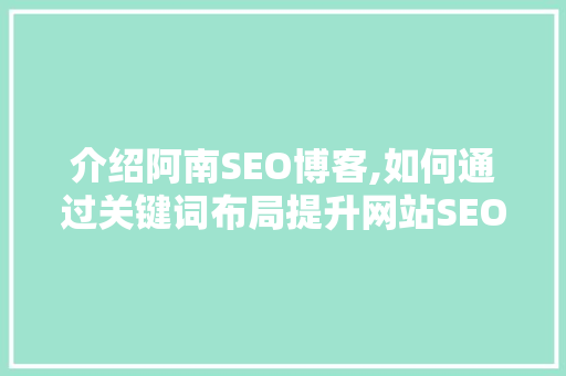 介绍阿南SEO博客,如何通过关键词布局提升网站SEO效果