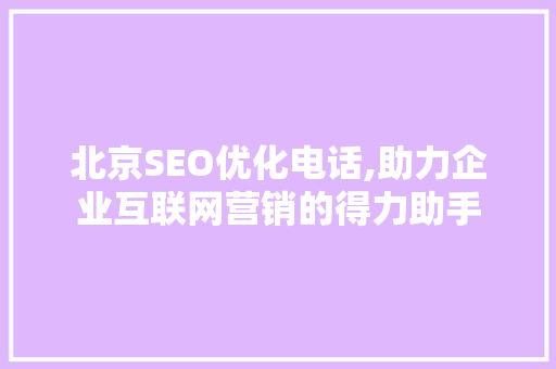 北京SEO优化电话,助力企业互联网营销的得力助手