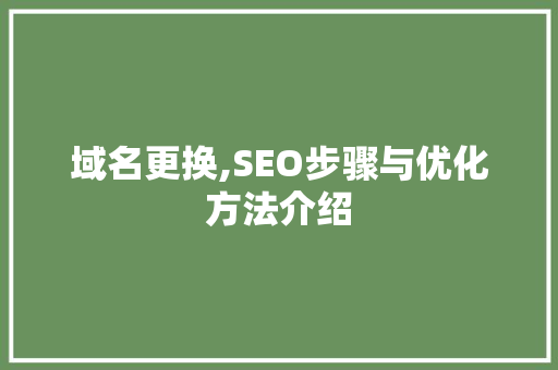 域名更换,SEO步骤与优化方法介绍