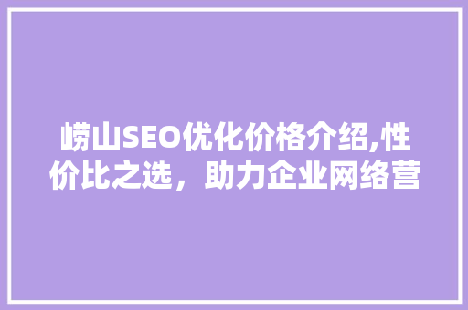 崂山SEO优化价格介绍,性价比之选，助力企业网络营销