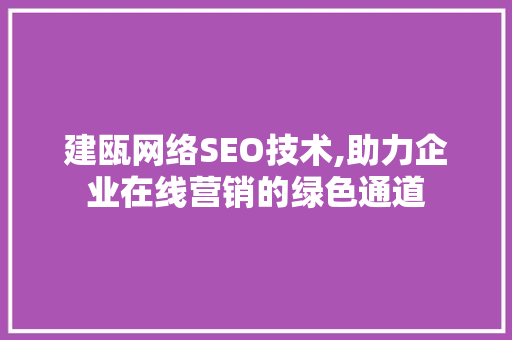 建瓯网络SEO技术,助力企业在线营销的绿色通道