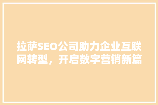 拉萨SEO公司助力企业互联网转型，开启数字营销新篇章
