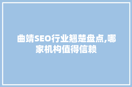 曲靖SEO行业翘楚盘点,哪家机构值得信赖