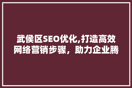 武侯区SEO优化,打造高效网络营销步骤，助力企业腾飞