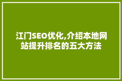 江门SEO优化,介绍本地网站提升排名的五大方法