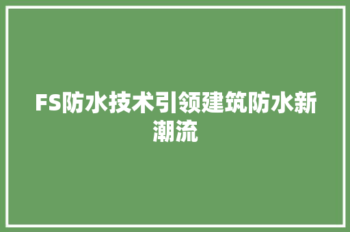 FS防水技术引领建筑防水新潮流