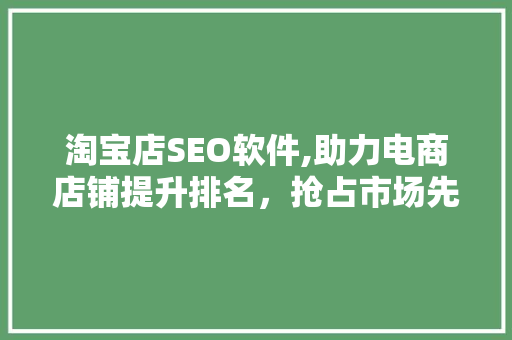 淘宝店SEO软件,助力电商店铺提升排名，抢占市场先机
