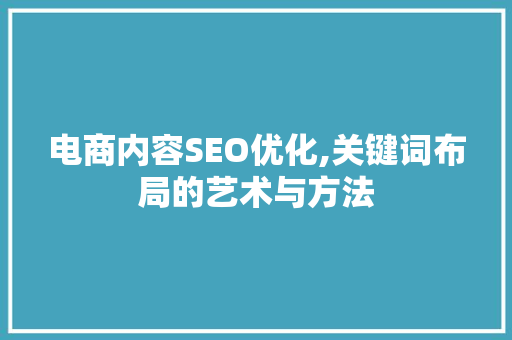 电商内容SEO优化,关键词布局的艺术与方法