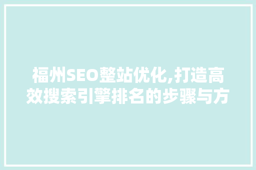 福州SEO整站优化,打造高效搜索引擎排名的步骤与方法