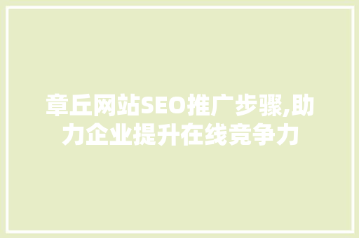 章丘网站SEO推广步骤,助力企业提升在线竞争力