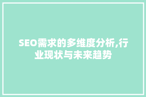 SEO需求的多维度分析,行业现状与未来趋势