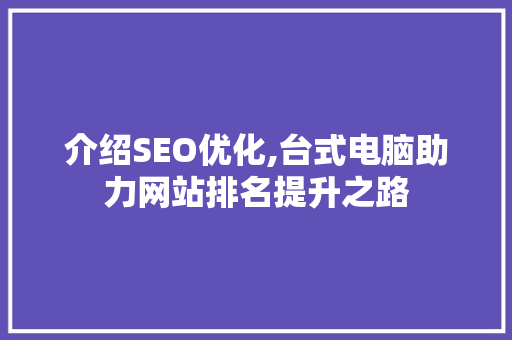 介绍SEO优化,台式电脑助力网站排名提升之路