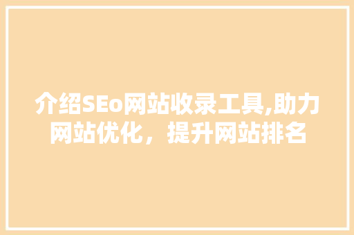 介绍SEo网站收录工具,助力网站优化，提升网站排名  第1张